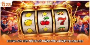 Khung Giờ Chơi Nổ Hũ Dễ Thắng Với 3 Bí Mật Tại G28 2026